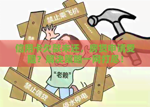 信用卡欠款未还，房贷申请受阻？解决策略一网打尽！