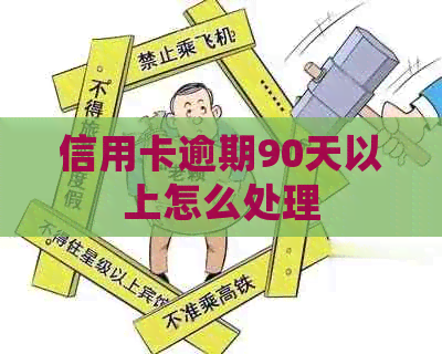 信用卡逾期90天以上怎么处理