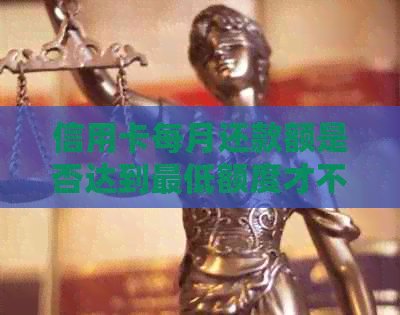 信用卡每月还款额是否达到更低额度才不算逾期？