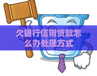 欠银行信用贷款怎么办处理方式