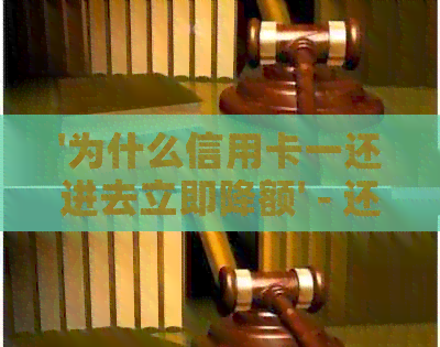 '为什么信用卡一还进去立即降额' - 还款后额度降低原因解析