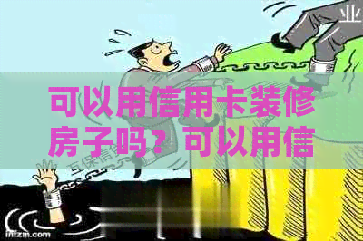 可以用信用卡装修房子吗？可以用信用卡买装修材料吗？