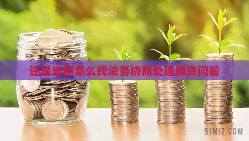 还没逾期怎么找法务协商处理网贷问题