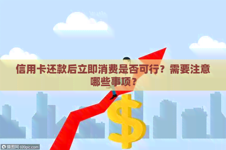 信用卡还款后立即消费是否可行？需要注意哪些事项？