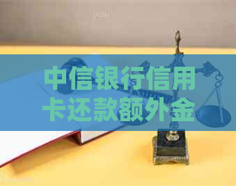 中信银行信用卡还款额外金额处理方法