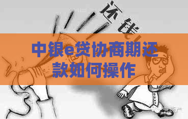 中银e贷协商期还款如何操作