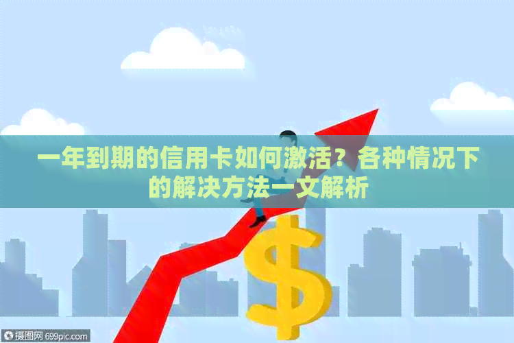 一年到期的信用卡如何激活？各种情况下的解决方法一文解析