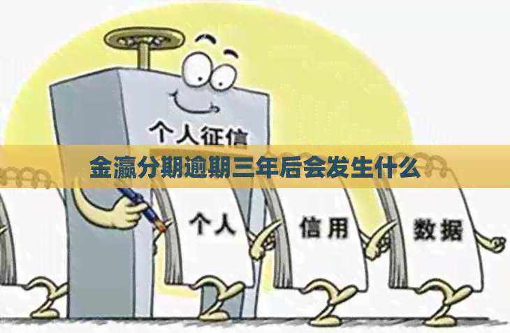 金瀛分期逾期三年后会发生什么