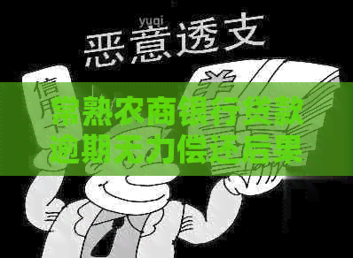 常熟农商银行贷款逾期无力偿还后果严重吗