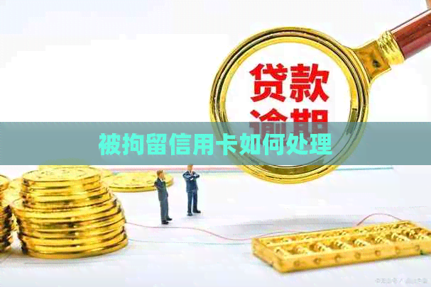被拘留信用卡如何处理