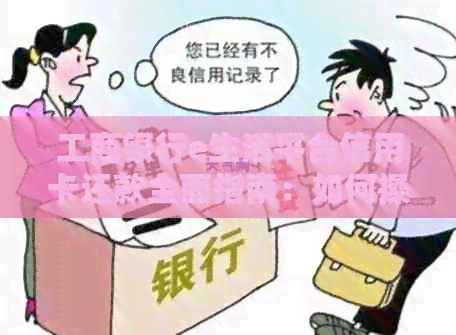 工商银行e生活平台信用卡还款全面指南：如何操作、逾期处理等详细解答