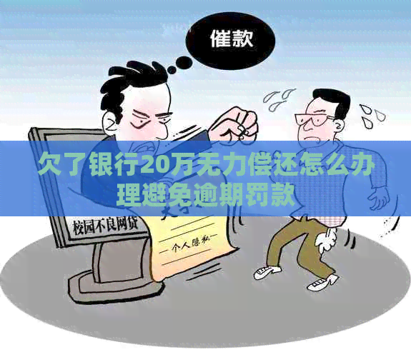欠了银行20万无力偿还怎么办理避免逾期罚款 欠了银行20万无力偿还怎么办理避免逾期罚款
