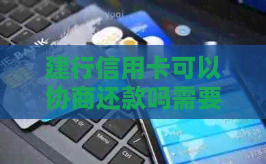 建行信用卡可以协商还款吗需要注意哪些问题 建行信用卡可以协商还款吗需要注意哪些问题