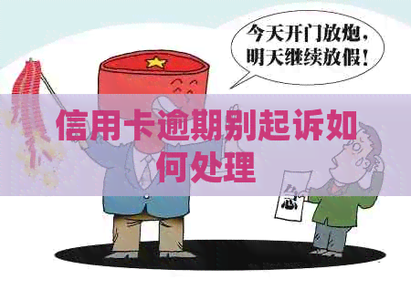 信用卡逾期别起诉如何处理 信用卡逾期别起诉如何处理