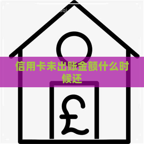 信用卡未出账金额什么时候还