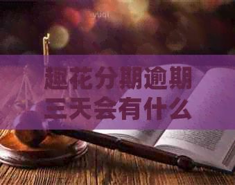 趣花分期逾期三天会有什么后果