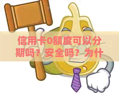 信用卡0额度可以分期吗？安全吗？为什么？能买东西分期付款吗？