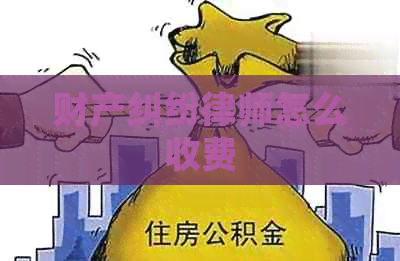 财产纠纷律师怎么收费