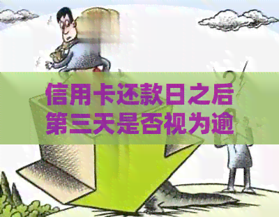 信用卡还款日之后第三天是否视为逾期：理解信用报告的关键日期