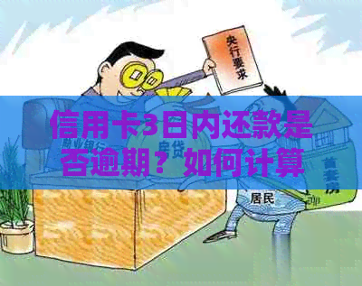 信用卡3日内还款是否逾期？如何计算？是否有利息？哪一天刷卡最划算？