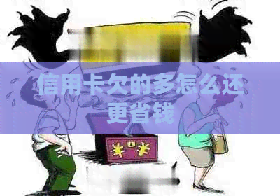 信用卡欠的多怎么还更省钱