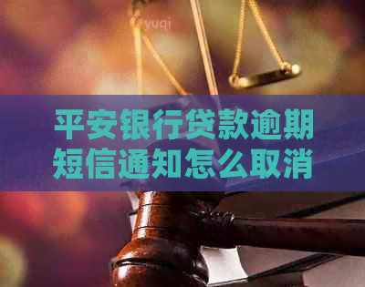 平安银行贷款逾期短信通知怎么取消