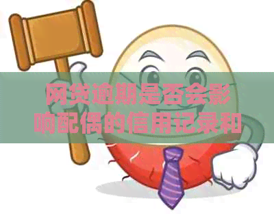 网贷逾期是否会影响配偶的信用记录和贷款申请