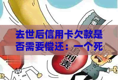 去世后信用卡欠款是否需要偿还：一个死者的遗产和债务问题