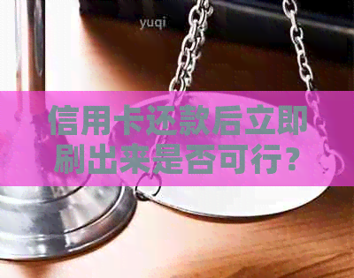 信用卡还款后立即刷出来是否可行？如何避免这种操作的风险与限制？