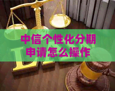 中信个性化分期申请怎么操作