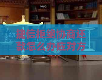 捷信拒绝协商还款怎么办应对方法