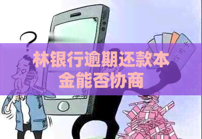 林银行逾期还款本金能否协商