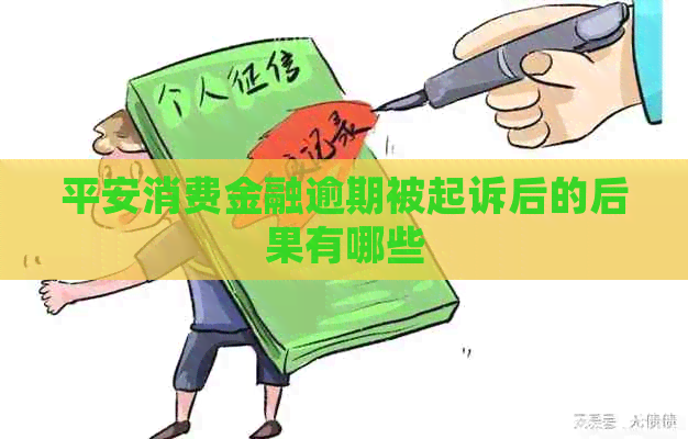 平安消费金融逾期被起诉后的后果有哪些