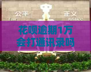 信用卡逾期1万会打通讯录吗