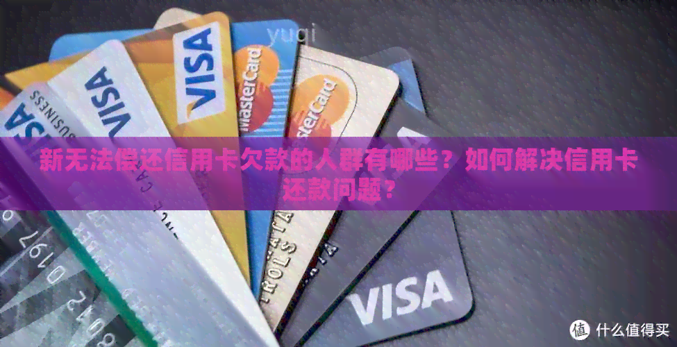 新无法偿还信用卡欠款的人群有哪些？如何解决信用卡还款问题？