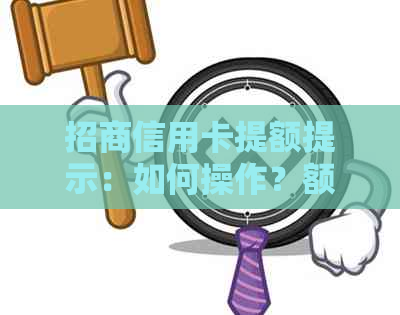 招商信用卡提额提示：如何操作？额度多少？影响因素解析及注意事项