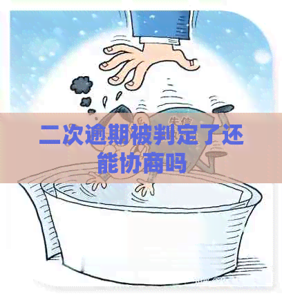 二次逾期被判定了还能协商吗