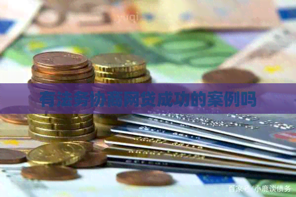 有法务协商网贷成功的案例吗 有法务协商网贷成功的案例吗