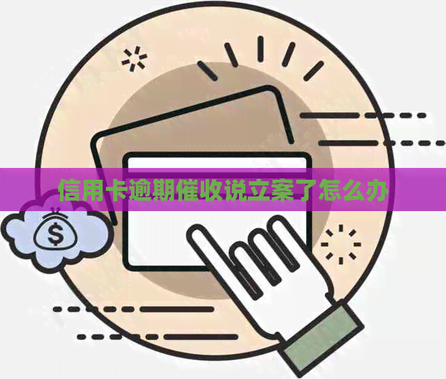 信用卡逾期说立案了怎么办