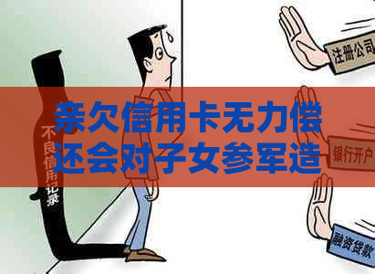 亲欠信用卡无力偿还会对子女参军造成影响吗？如何处理这个问题？