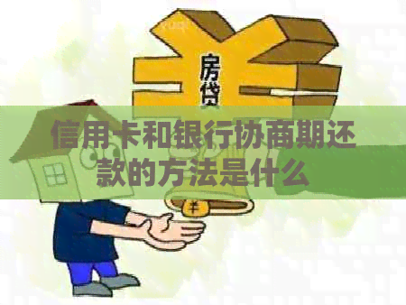 信用卡和银行协商期还款的方法是什么