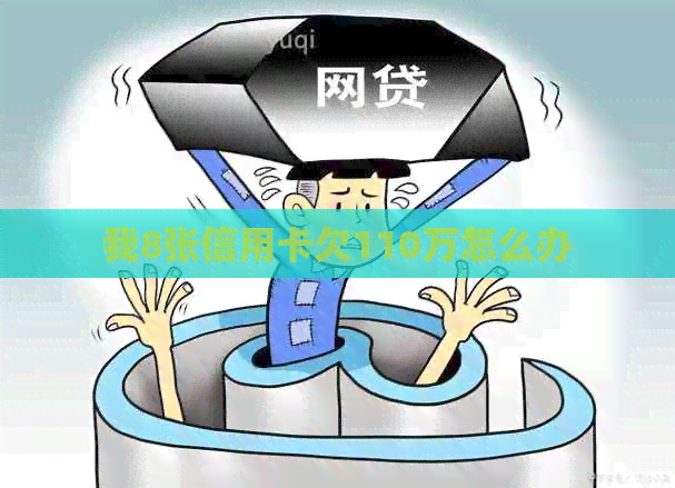 我8张信用卡欠110万怎么办
