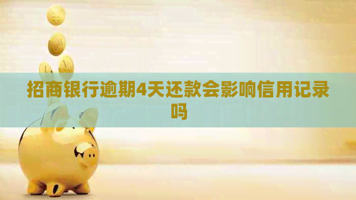 招商银行逾期4天还款会影响信用记录吗