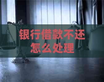 银行借款不还怎么处理