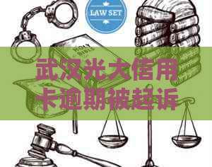 武汉光大信用卡逾期被起诉怎么办