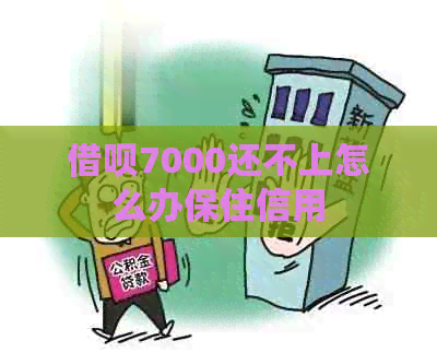 网贷7000还不上怎么办保住信用