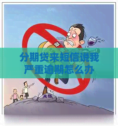 分期贷来短信说我严重逾期怎么办
