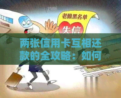 两张信用卡互相还款的全攻略：如何操作、注意事项以及可能的优缺点分析