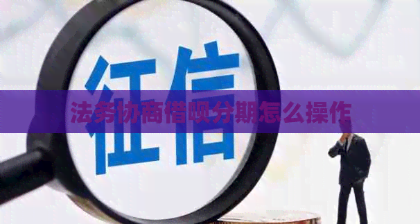 法务协商网贷分期怎么操作