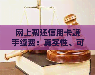 网上帮还信用卡赚手续费：真实性、可靠性、合法性与安全性全解析